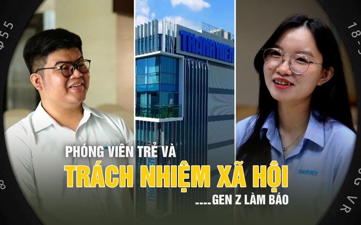 Gen Z làm báo: Phóng viên trẻ và những trách nhiệm xã hội