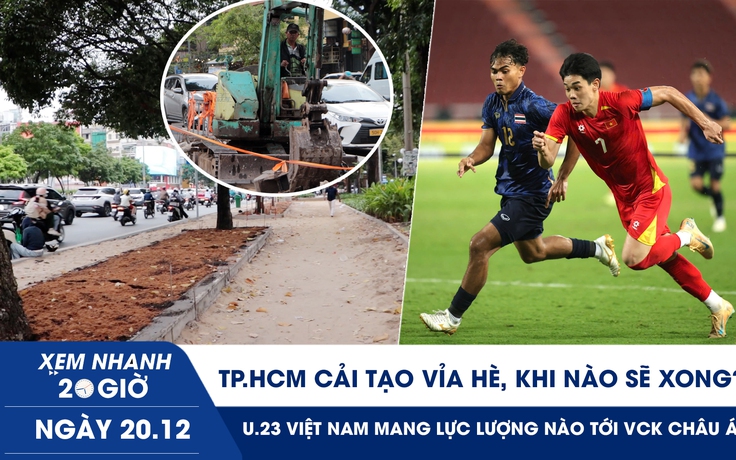 Xem nhanh 20h ngày 20.12: TP.HCM cải tạo vỉa hè, khi nào sẽ xong? | U.23 Việt Nam mang lực lượng nào tới VCK châu Á?