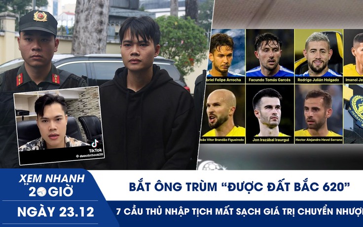 Xem nhanh 20h ngày 23.12: Bắt ông trùm ‘Được Đất Bắc 620’ | 7 cầu thủ nhập tịch mất sạch giá trị chuyển nhượng