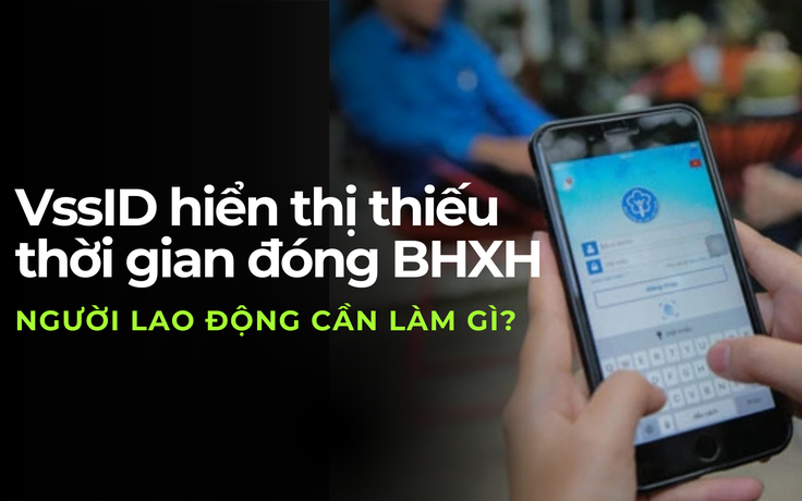 Làm gì khi VssID hiển thị thiếu thời gian đóng BHXH?