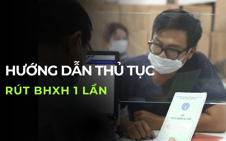 Rút bảo hiểm xã hội 1 lần: Điều kiện, hồ sơ, thủ tục mới nhất