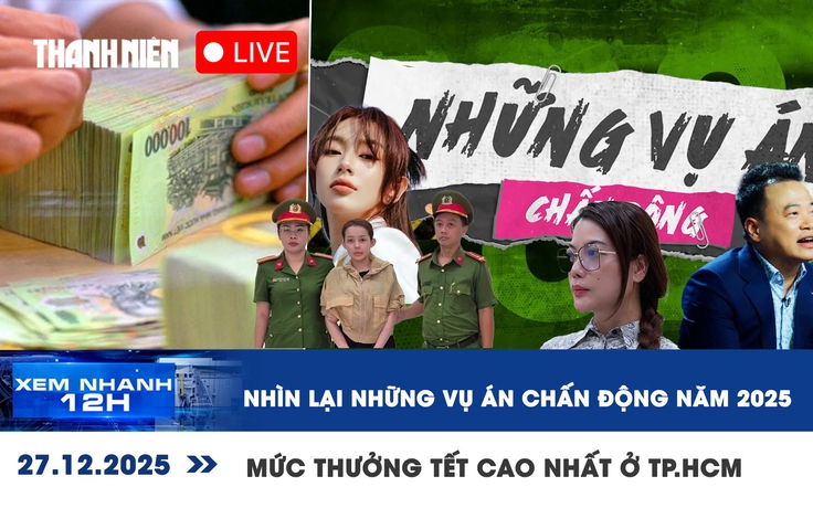 Xem nhanh 12h: Nhìn lại những vụ án chấn động năm 2025