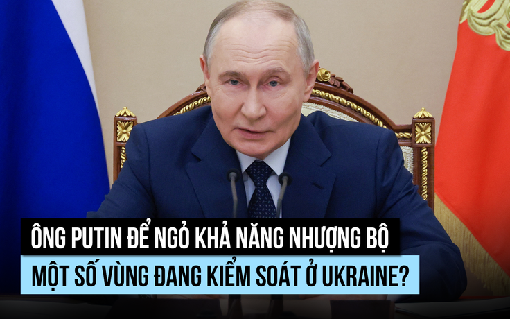 Ông Putin có thể nhượng bộ một số vùng đang kiểm soát ở Ukraine?