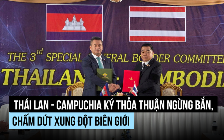Thái Lan - Campuchia ký thỏa thuận ngừng bắn, chấm dứt xung đột biên giới
