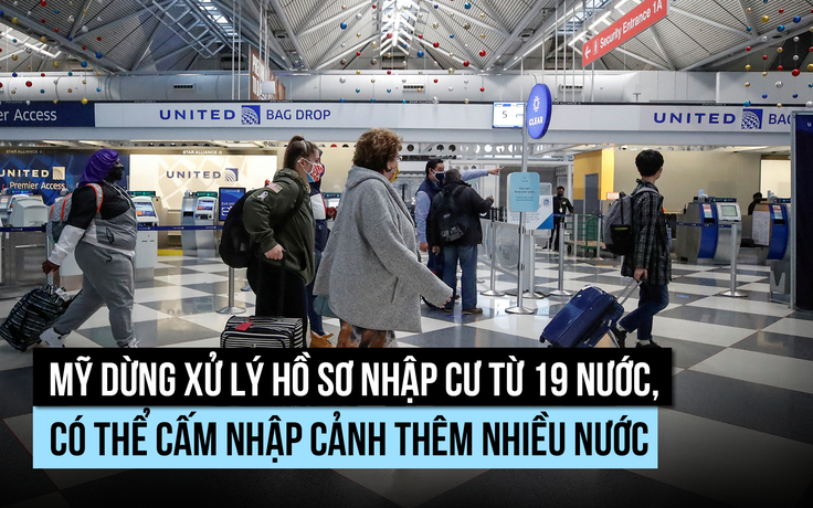 Mỹ dừng xử lý hồ sơ nhập cư từ 19 nước, có thể cấm nhập cảnh thêm nhiều nước
