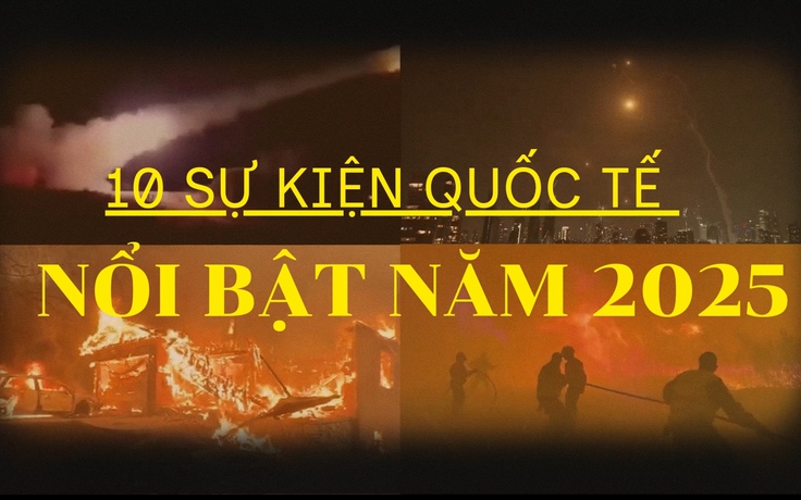 Nhìn lại 2025: 10 sự kiện quốc tế nổi bật