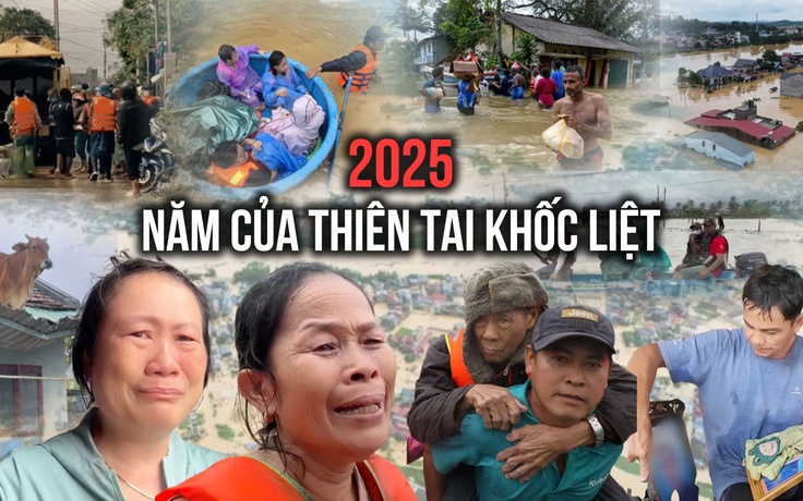 Nhìn lại 2025 - Năm của thiên tai khốc liệt