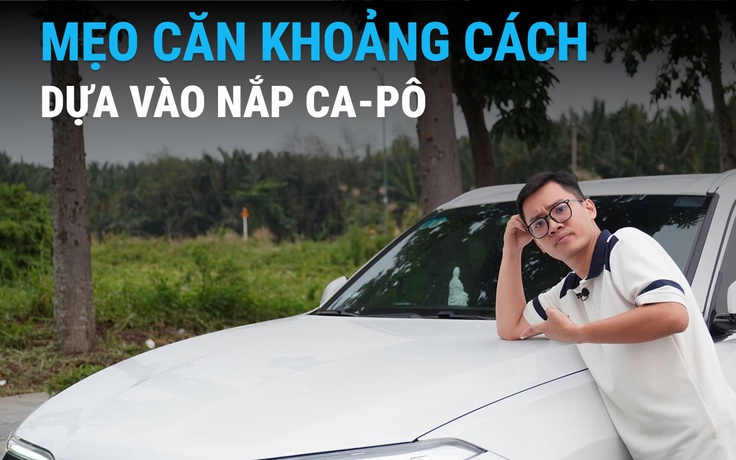 6 mẹo căn chỉnh khoảng cách bằng nắp ca-pô khi lái ô tô