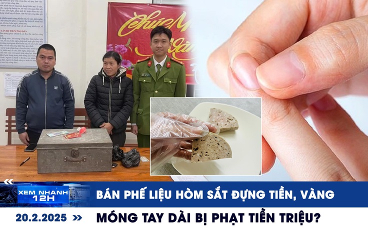 Xem nhanh 12h: Bán phế liệu hòm sắt đựng tiền, vàng | Móng tay dài bị phạt tiền triệu?