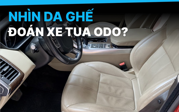 Nhìn da ghế ô tô 'phán' xe bị tua công-tơ-mét có chính xác?