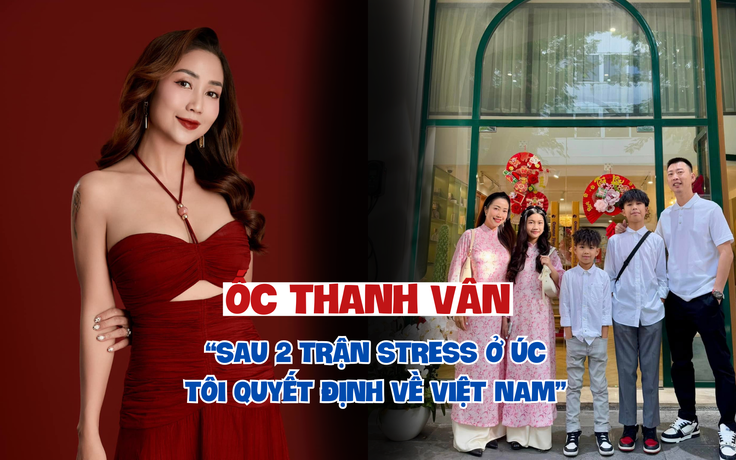 Ốc Thanh Vân: 'Sau 2 trận stress ở Úc, tôi quyết định về Việt Nam'