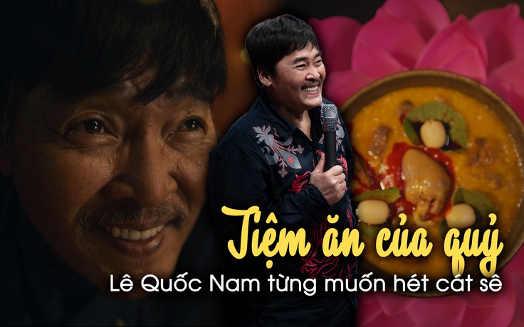 Lê Quốc Nam từng muốn hét cát sê khi đóng 'Tiệm ăn của quỷ'