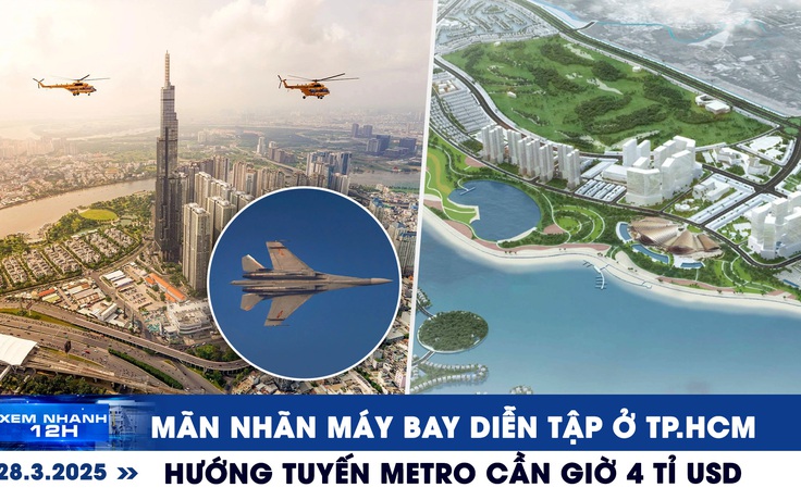 Xem nhanh 12h: Mãn nhãn máy bay diễn tập ở TP.HCM | Hướng tuyến metro Cần Giờ 4 tỉ USD