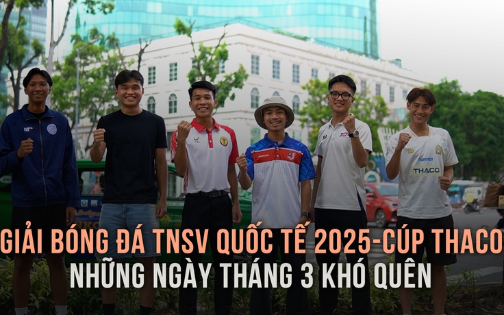 Giải bóng đá Thanh Niên sinh viên quốc tế 2025-cúp THACO: Những ngày tháng 3 khó quên