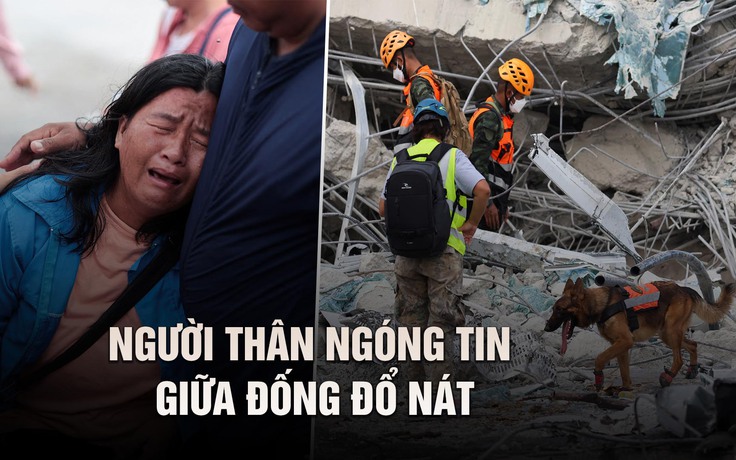 Thảm kịch động đất Myanmar: Ngóng tin người thân giữa đống đổ nát