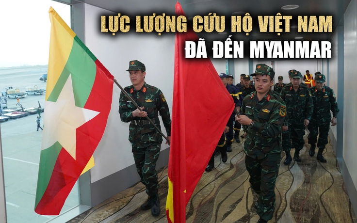 Việt Nam viện trợ Myanmar 300.000 USD, lực lượng cứu hộ đã đến Myanmar