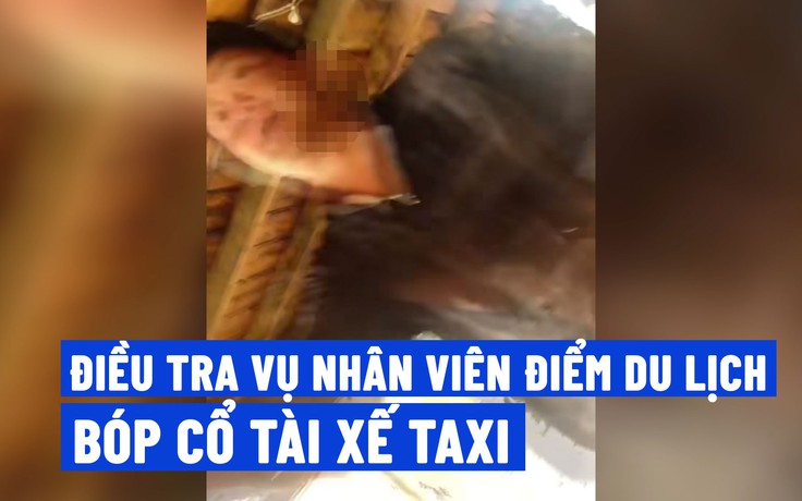 Làm rõ vụ tài xế taxi bị chủ điểm du lịch trên đèo Măng Đen bóp cổ