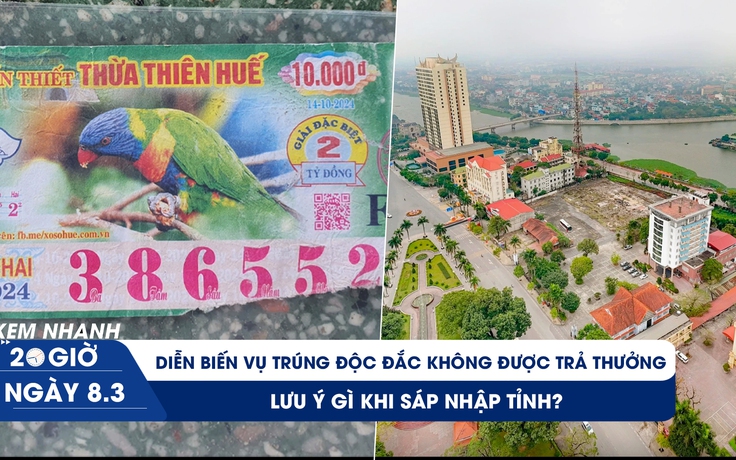 Xem nhanh 20h ngày 8.3: Diễn biến vụ trúng độc đắc không được trả thưởng | Những lưu ý khi sáp nhập tỉnh