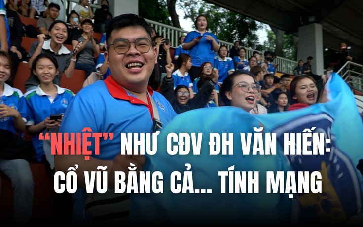 'Nhiệt' như CĐV ĐH Văn Hiến: Cổ vũ bằng cả… tính mạng, khản cổ vẫn hạnh phúc