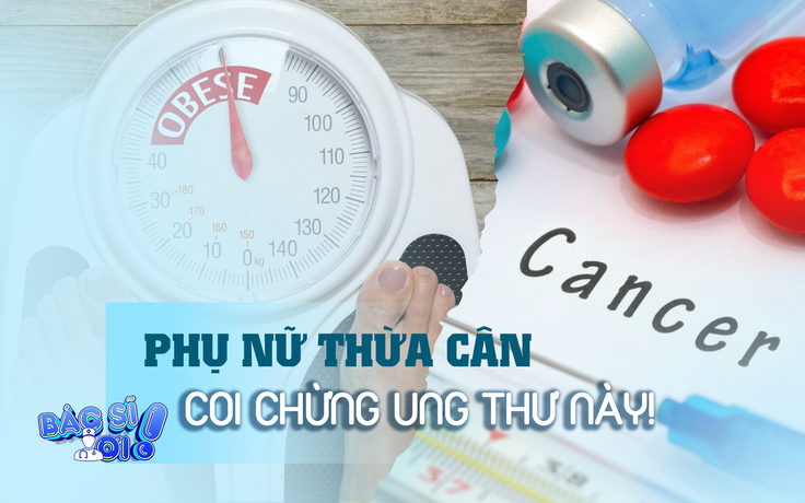 Phụ nữ thừa cân coi chừng mắc 2 loại ung thư này