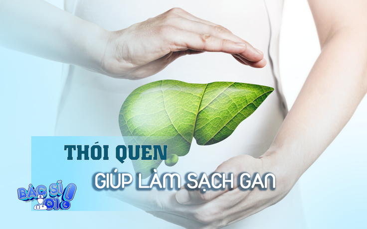 Duy trì những thói quen này để làm sạch gan