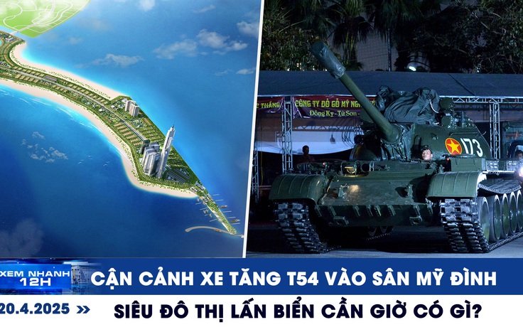 Xem nhanh 12h: Cận cảnh xe tăng T54 vào sân Mỹ Đình | Siêu đô thị lấn biển Cần Giờ có gì?

