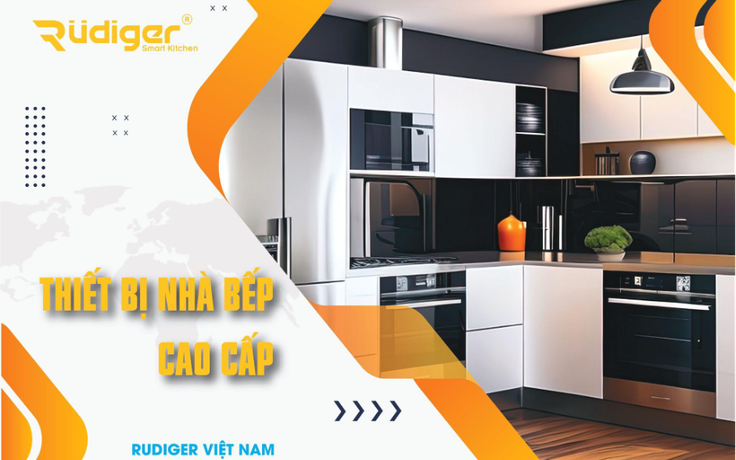 Thiết bị nhà bếp Rudiger - Giải pháp hoàn hảo cho gian bếp Việt