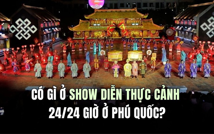 Có gì ở show diễn thực cảnh 24/24 giờ ở Phú Quốc?