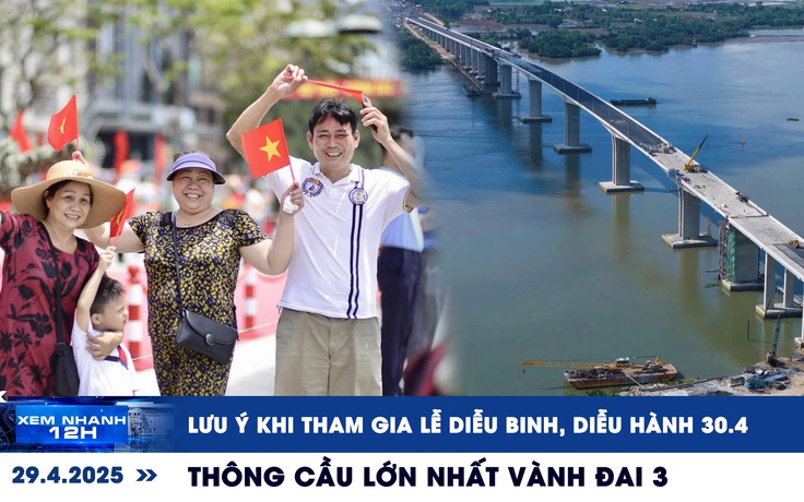 Xem nhanh 12h: Lưu ý khi tham gia lễ diễu binh, diễu hành 30.4 | Thông cầu lớn nhất Vành đai 3