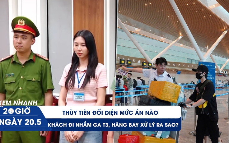 Xem nhanh 20h ngày 20.5: Thùy Tiên đối diện mức án nào | Vì sao hàng trăm khách vẫn đi nhầm ga T3 mỗi ngày Xem nhanh 20h ngày 20.5: Thùy Tiên đối diện mức án nào | Vì sao hàng trăm khách vẫn đi nhầm ga T3 mỗi ngày