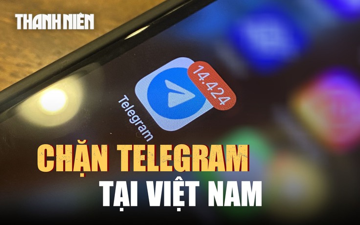 Chặn Telegram tại Việt Nam: Vì sao khó kiểm soát?