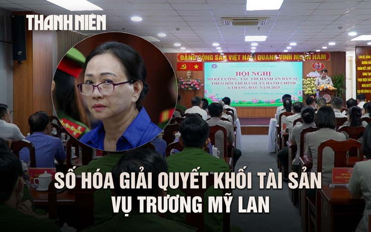 Thi hành án TP.HCM số hóa giải quyết khối tài sản khổng lồ vụ Trương Mỹ Lan