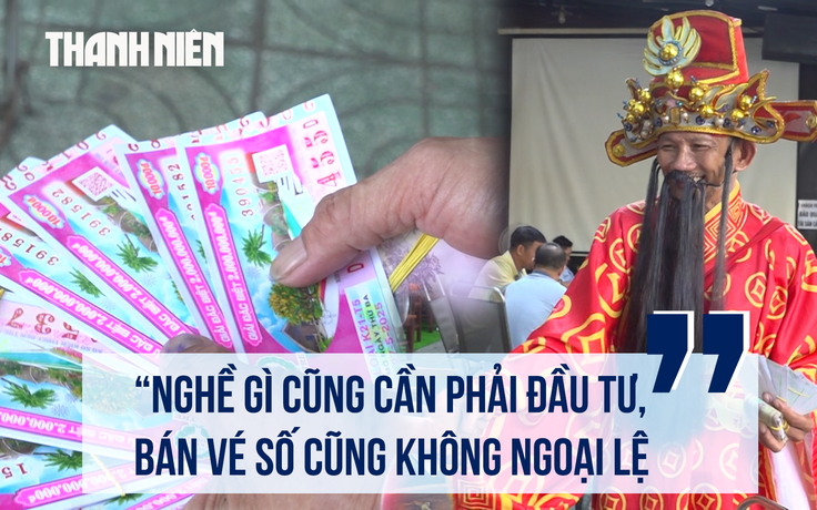 'Thần tài' bán vé số: Nghề nào cũng cần đầu tư