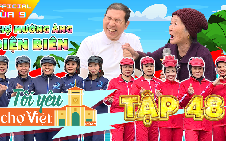 Tôi yêu chợ Việt 48: Tôi yêu chợ Việt Mùa 9 - Đích đến tại chợ Mường Ảng (Điện Biên)