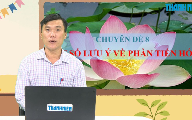 BÍ QUYẾT ÔN THI THPT 2025 | Môn sinh học | Chuyên đề 8 | Một số lưu ý về phần tiến hóa BÍ QUYẾT ÔN THI THPT 2025 | Môn sinh học | Chuyên đề 8 | Một số lưu ý về phần tiến hóa