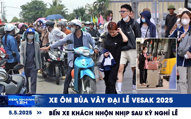 Xem nhanh 12h: Xe ôm bủa vây Đại lễ Vesak 2025 | Bến xe nhộn nhịp sau kỳ nghỉ lễ