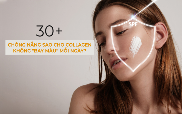 30+: Chống nắng sao cho collagen không ‘bay màu’ mỗi ngày?