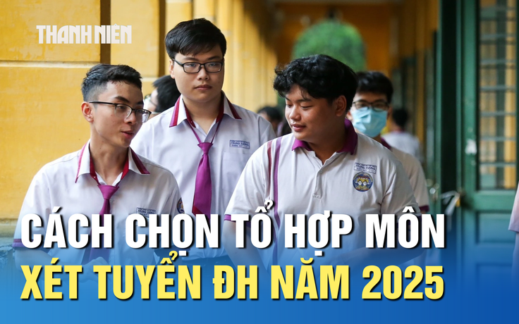 Cách chọn tổ hợp môn xét tuyển ĐH năm 2025 để tăng khả năng trúng tuyển Cách chọn tổ hợp môn xét tuyển ĐH năm 2025 để tăng khả năng trúng tuyển