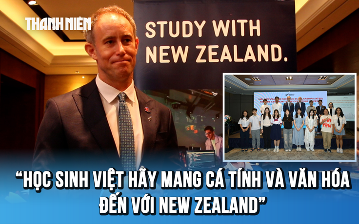 Tổng lãnh sự New Zealand: ‘Học sinh Việt hãy mang cá tính và văn hóa đến với chúng tôi'
