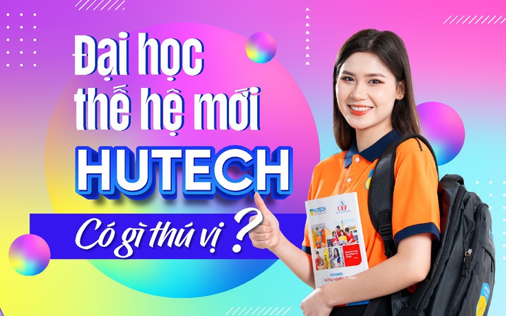 Đại học thế hệ mới HUTECH có gì thú vị?