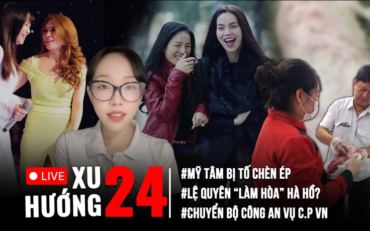 Xu Hướng 24: Mong muốn của người tố C.P bán thịt bẩn | Động thái lạ của Lệ Quyên, Hồ Ngọc Hà
