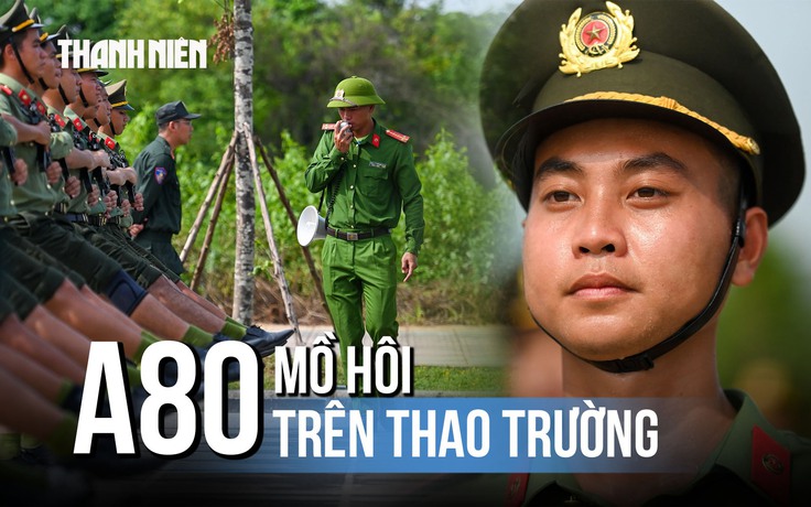 Mồ hôi trên thao trường A80: Tiết lộ về tiêu chí của nam chiến sĩ diễu binh, diễu hành