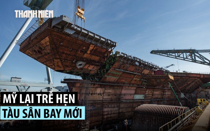 Mỹ trễ hẹn tàu sân bay mới thêm 1 năm, Trung Quốc đã khai thác tàu thứ 3 Mỹ trễ hẹn tàu sân bay mới thêm 1 năm, Trung Quốc đã khai thác tàu thứ 3