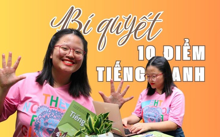 Nữ sinh ‘ẵm’ 10 điểm môn tiếng Anh: Bí quyết là gì?