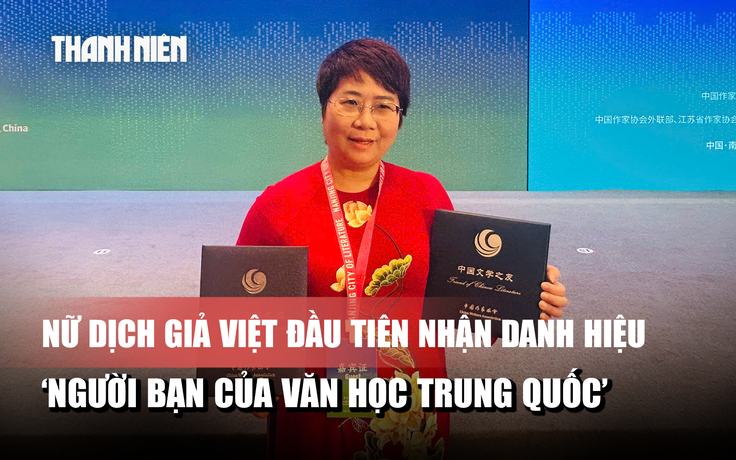 Bí mật phía sau danh hiệu ‘Người bạn của văn học Trung Quốc’ của nữ dịch giả Việt