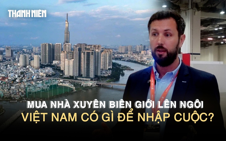 Mua nhà xuyên biên giới lên ngôi: Việt Nam có gì để hút nhà đầu tư?