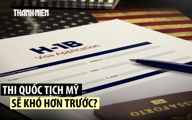 Mỹ có thể thay đổi chương trình visa H-1B, tăng độ khó bài thi quốc tịch?