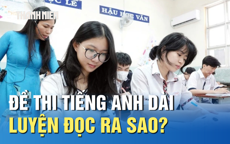 Thi tốt nghiệp THPT: Đề thi tiếng Anh dài, học sinh luyện đọc ra sao?