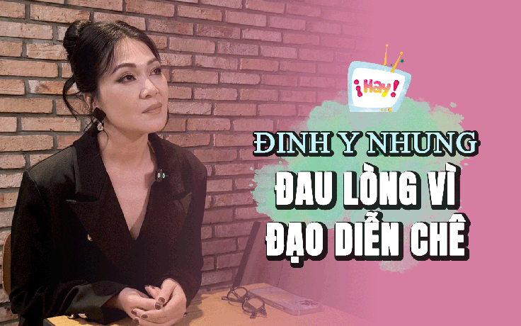 Đinh Y Nhung từng đau lòng vì một câu chê của đạo diễn