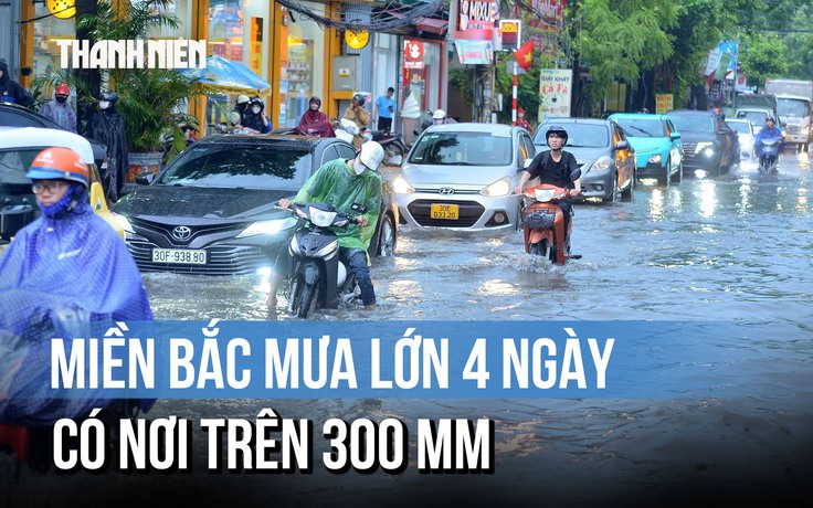 Mưa lớn trút xuống miền Bắc suốt 4 ngày: Ngập úng, lũ quét rình rập
